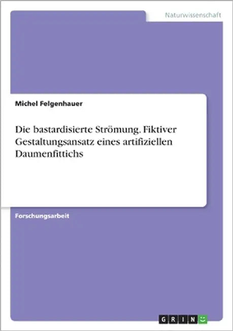 Die bastardisierte Strömung. Fiktiver Gestaltungsansatz eines artifiziellen Daumenfittichs by Felgenhauer, Michel
