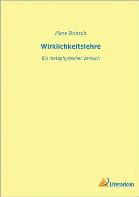 Wirklichkeitslehre: Ein metaphysischer Versuch by Driesch, Hans