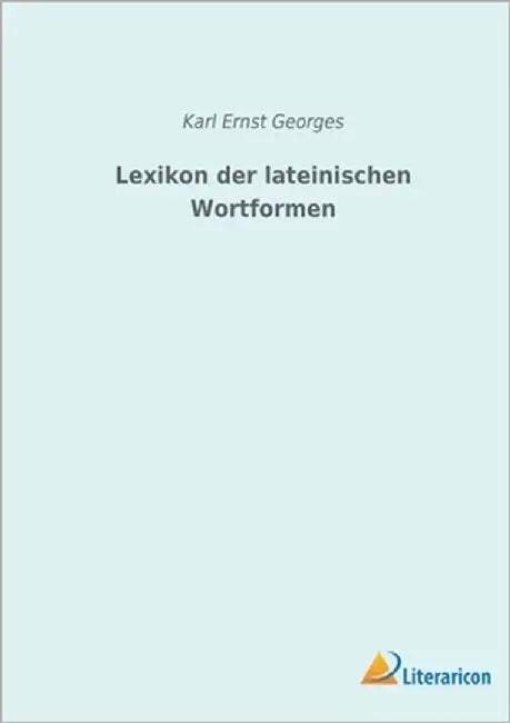 Lexikon der lateinischen Wortformen by Georges, Karl Ernst