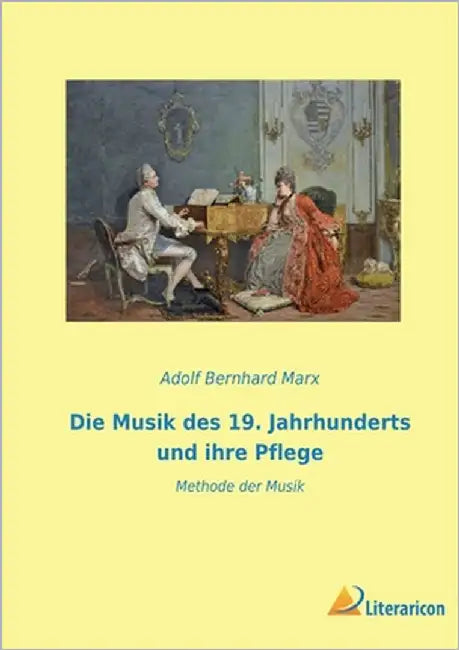 Die Musik des 19. Jahrhunderts und ihre Pflege: Methode der Musik by Marx, Adolf Bernhard