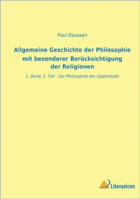 Allgemeine Geschichte der Philosophie mit besonderer Berücksichtigung der Religionen: 1. Band, 2. Teil - Die Philosophie der Upanishads by Deussen, Paul