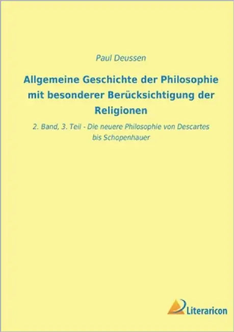 Allgemeine Geschichte der Philosophie mit besonderer Berücksichtigung der Religionen: 2. Band, 3. Teil - Die neuere Philosophie von Descartes bis Scho by Deussen, Paul