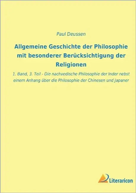 Allgemeine Geschichte der Philosophie mit besonderer Berücksichtigung der Religionen: 1. Band, 3. Teil - Die nachvedische Philosophie der Inder nebst by Deussen, Paul