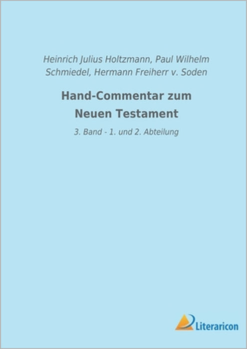 Hand-Commentar zum Neuen Testament: 3. Band - 1. und 2. Abteilung by Heinrich Julius Holtzmann, Paul Wilhelm Schmiedel, Hermann Freiherr V. Soden