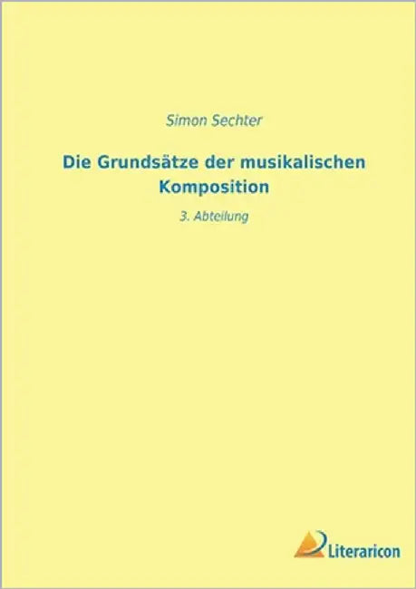 Die Grundsätze der musikalischen Komposition: 3. Abteilung by Sechter, Simon