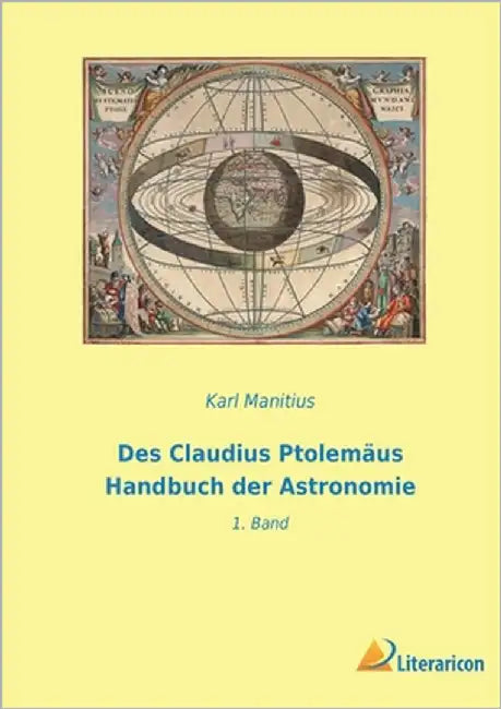 Des Claudius Ptolemäus Handbuch der Astronomie: 1. Band by Manitius, Karl