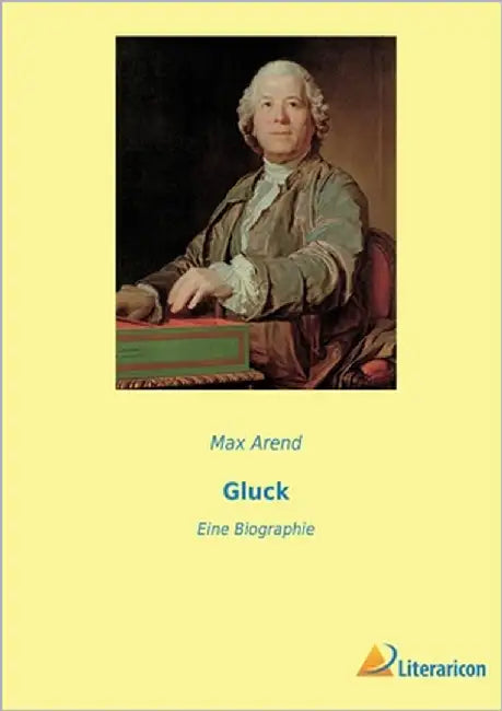 Gluck: Eine Biographie by Arend, Max