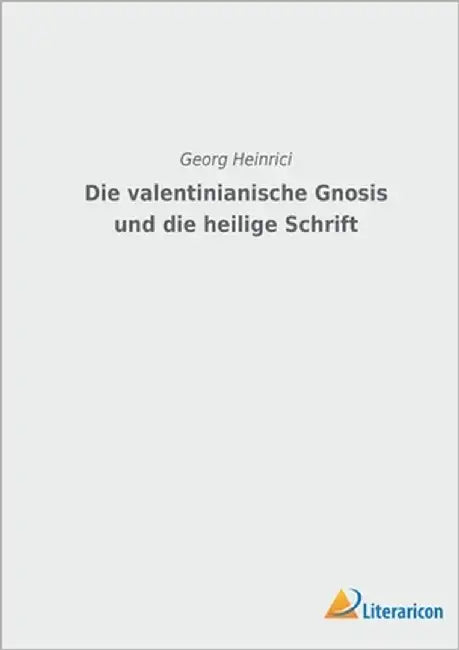 Die valentinianische Gnosis und die Heilige Schrift by Heinrici, Georg