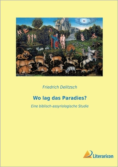 Wo lag das Paradies?: Eine biblisch-assyriologische Studie by Friedrich Delitzsch