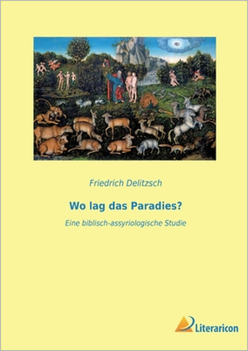Wo lag das Paradies?: Eine biblisch-assyriologische Studie by Friedrich Delitzsch