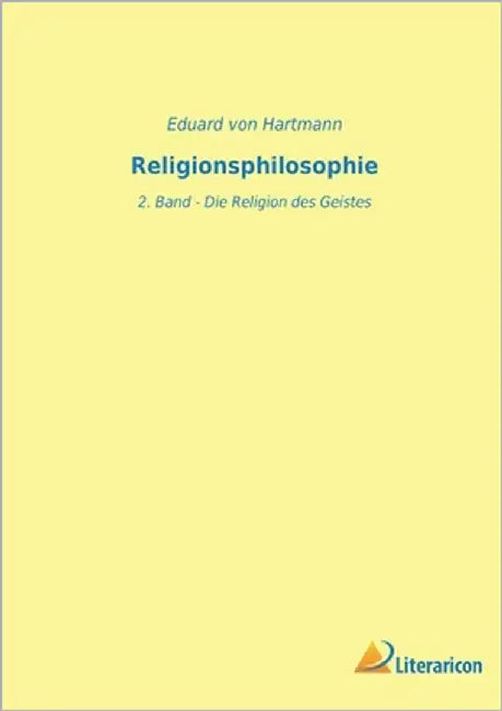Religionsphilosophie: 2. Band - Die Religion des Geistes by Von Hartmann, Eduard