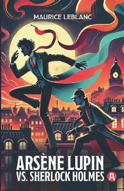 Arsène Lupin vs. Sherlock Holmes. Adventure Novel. Maurice Leblanc: Lupin Collection, Volume 2 (New Translation, 9th Grade Level) by Lucien Graves