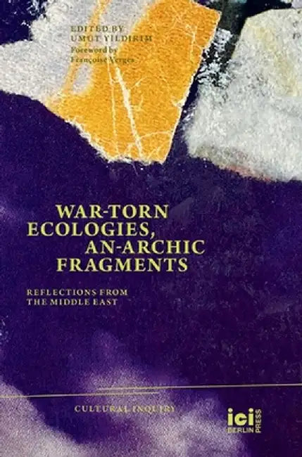 War-torn Ecologies, An-Archic Fragments: Reflections from the Middle East by Umut Yildirim