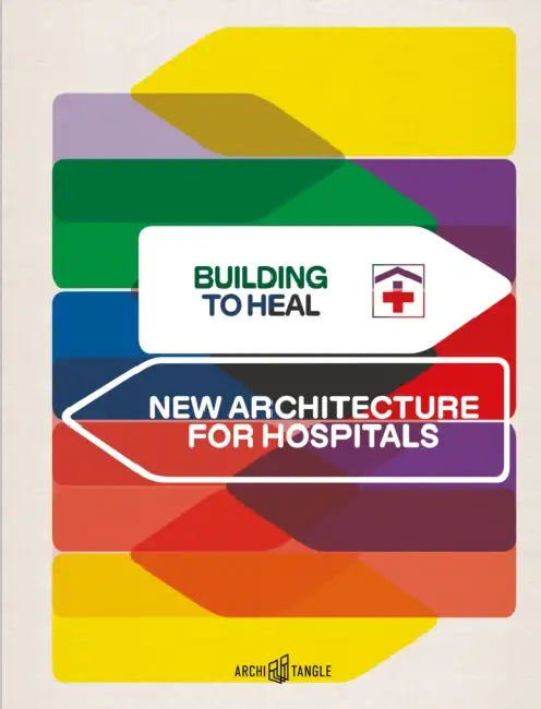 Building to Heal: New Architecture for Hospitals by Tanja C. Vollmer, Andres Lepik, Lisa Luksch
