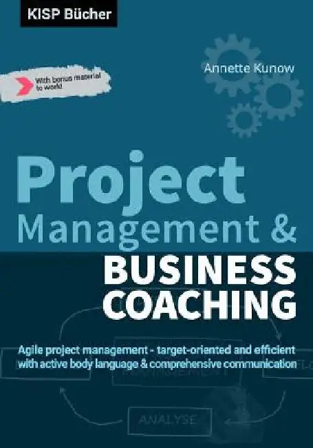 Project Management & Business Coaching: Agile project management - target-oriented and efficient with active body language & comprehensive communicati by Annette Kunow