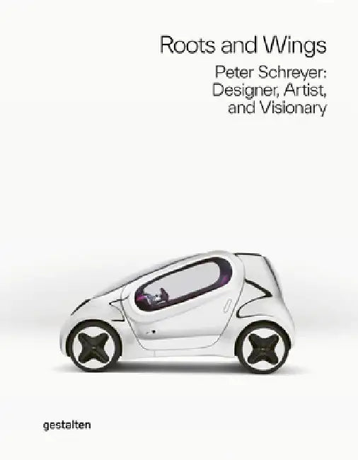 Roots and Wings: Peter Schreyer: Designer, Artist, and Visionary by Gestalten