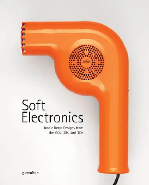 Soft Electronica: Retro Product Design from the 70s, 80s, and 90s. by Gestalten