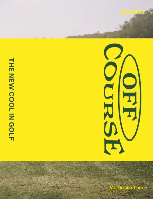 Off Course: The New Cool in Golf by Paul Rojanathara