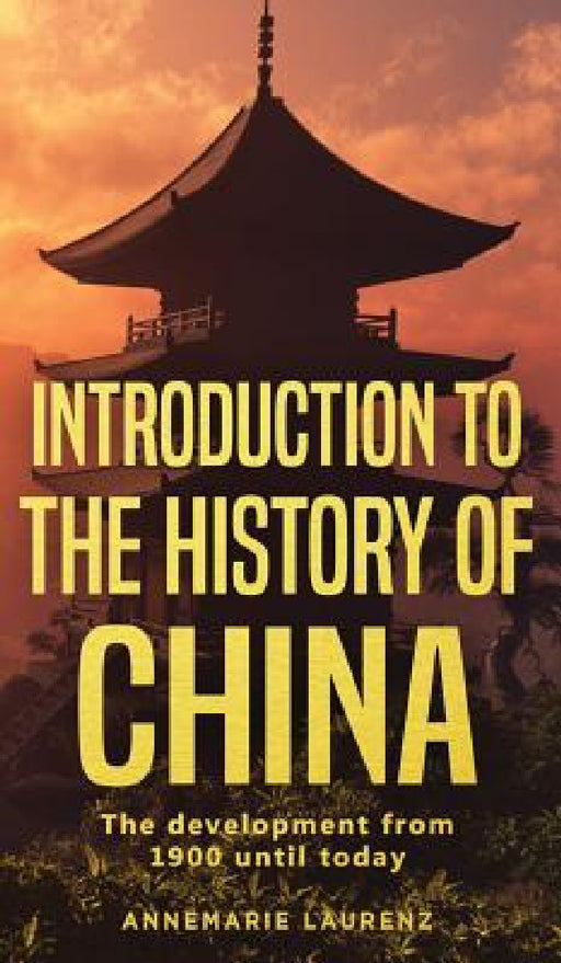 Introduction to the History of China: The Development from 1900 Until Today by Annemarie Laurenz