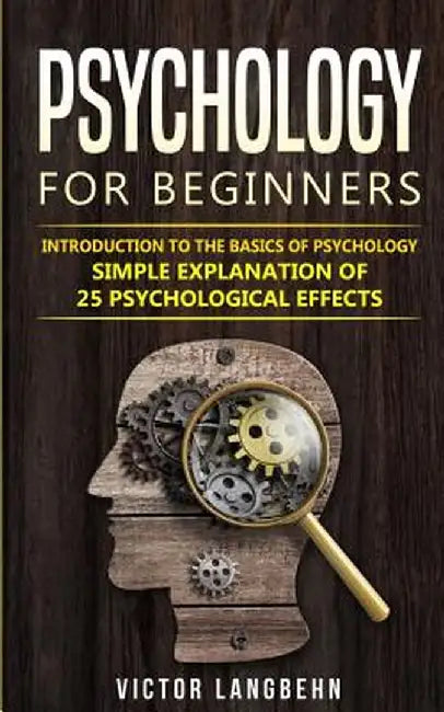 Psychology for Beginners: Introduction to the Basics of Psychology - Simple Explanation of 25 psychological Effects by Victor Langbehn