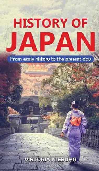 History of Japan: From early history to the present day by Viktoria Niebuhr