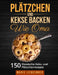 Plätzchen und Kekse backen wie Oma: 150 klassische Plätzchen- und Keksrezepte by Marie Leibzinger