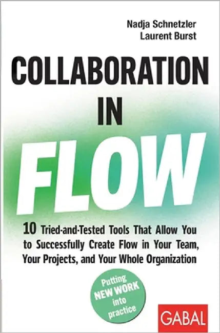 Collaboration in Flow: 10 Tried-and-Tested Tools That Allow You to Successfully Create Flow in Your Team, Your Projects, and Your Whole Organization by Schnetzler, Nadja