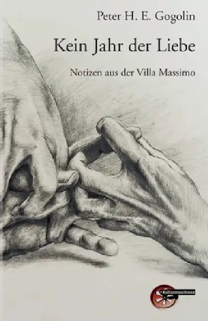 Kein Jahr der Liebe: Notizen aus der Villa Massimo by Peter H. E. Gogolin