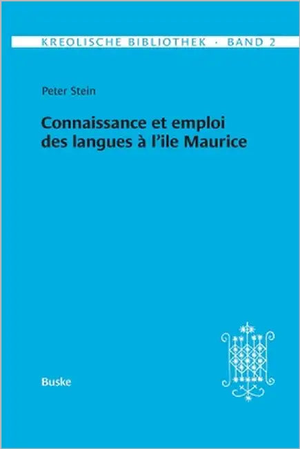 Kreolische Bibliothek 2: Connaissance et emploi des langues à l'ile Maurice by Stein, Peter