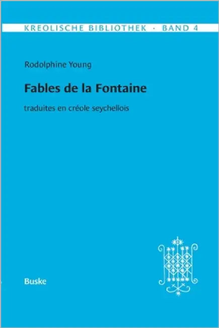 Kreolische Bibliothek 4: Fables de la Fontaine: traduites en créole seychellois by Young, Rodolphine