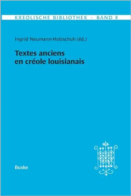 Kreolische Bibliothek 8: Textes anciens en créole louisianais by Neumann-Holzschuh, Ingrid