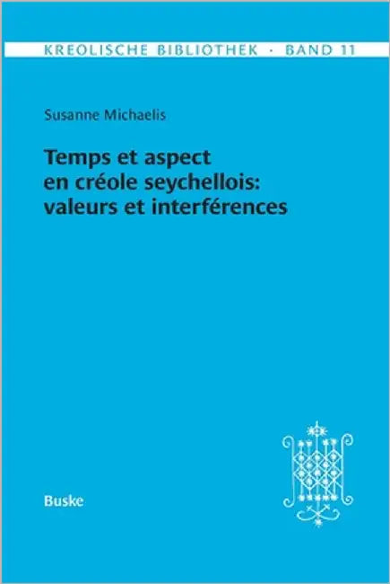 Kreolische Bibliothek 11: Temps et aspect en créole seychellois: valeurs et interférences by Michaelis, Susanne