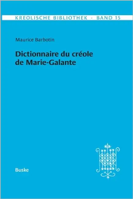 Kreolische Bibliothek 15: Dictionnaire du créole de Marie-Galante by Barbotin, Maurice