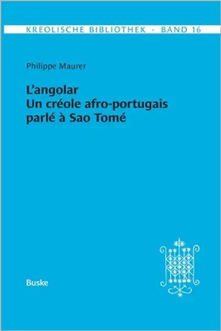Kreolische Bibliothek 16: L'angolar - Un créole afro-portugais parlé à Sao Tomé by Maurer, Philippe