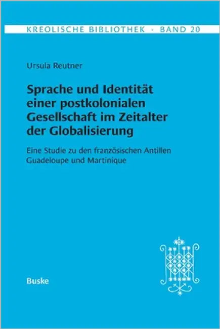 Kreolische Bibliothek 20: Sprache und Identität einer postkolonialen Gesellschaft im Zeitalter der Globalisierung: Eine Studie zu den französischen An by Reutner, Ursula