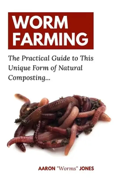 Worm Farming: The Practical Guide to This Unique Form of Natural Composting... by Aaron Worms Jones