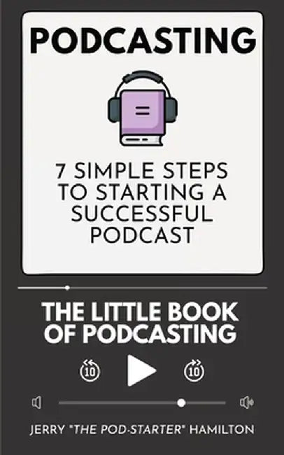 Podcasting - The little Book of Podcasting: 7 Simple Steps to Starting a Successful Podcast by Jerry The Pod-Starter Hamilton