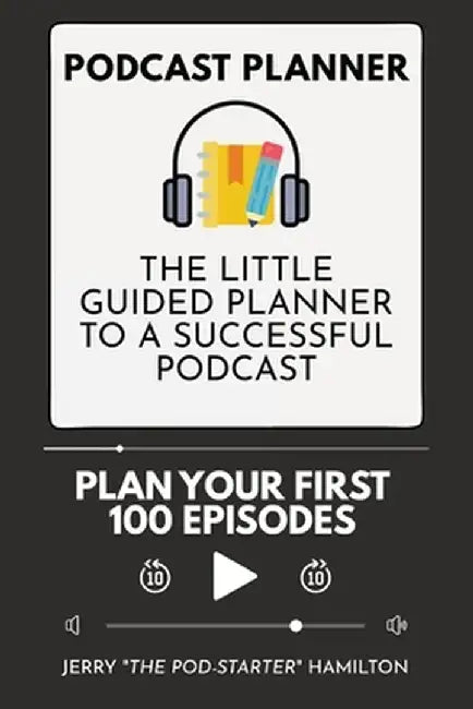 Podcast Planner: The Little Guided Planner to a Successful Podcast by Jerry The Pod-Starter Hamilton