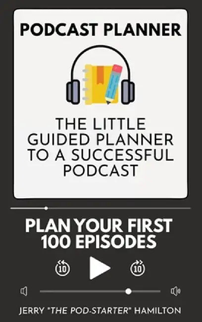 Podcast Planner: The Little Guided Planner to a Successful Podcast by Jerry The Pod-Starter Hamilton