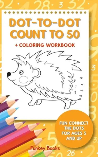 Dot-To-Dot Count to 50 + Coloring Workbook: Fun Connect the Dots for Ages 5 and Up by Funkey Books