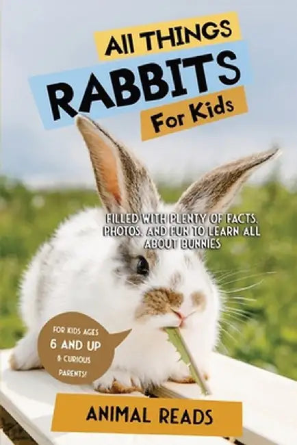 All Things Rabbits For Kids: Filled With Plenty of Facts, Photos, and Fun to Learn all About Bunnies by Animal Reads