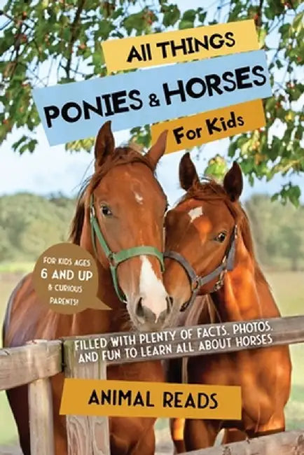 All Things Ponies & Horses For Kids: Filled With Plenty of Facts, Photos, and Fun to Learn all About Horses by Animal Reads
