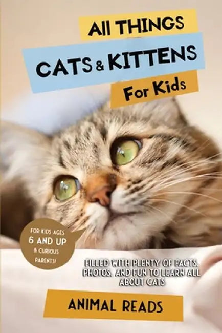 All Things Cats & Kittens For Kids: Filled With Plenty of Facts, Photos, and Fun to Learn all About Cats by Animal Reads