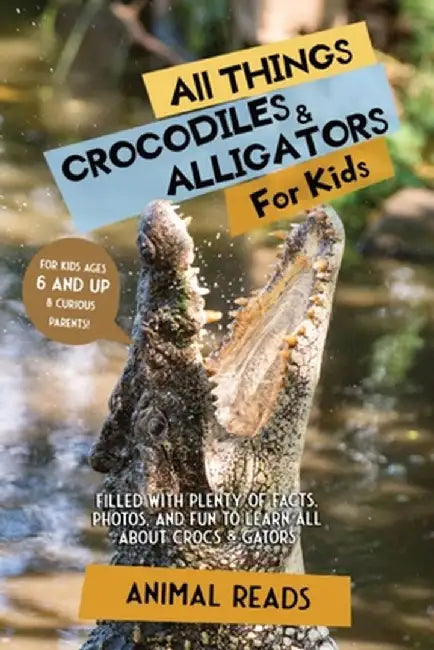 All Things Crocodiles & Alligators For Kids: Filled With Plenty of Facts, Photos, and Fun to Learn all About Crocs & Gators by Animal Reads