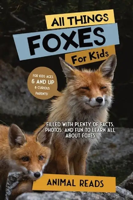 All Things Foxes For Kids: Filled With Plenty of Facts, Photos, and Fun to Learn all About Foxes by Animal Reads
