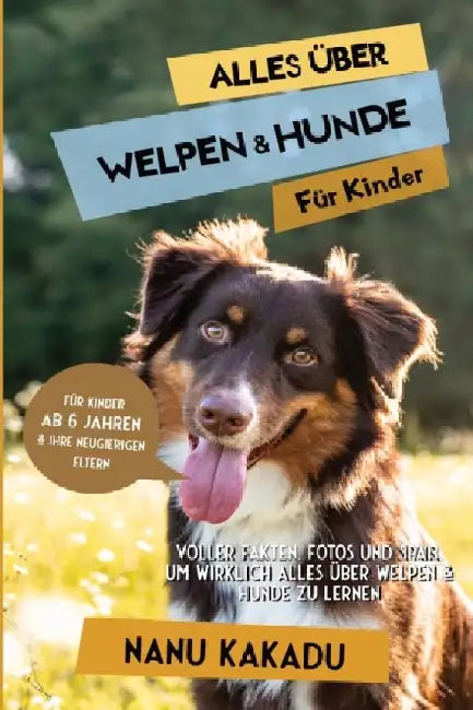 Alles über Welpen & Hunde für Kinder: Voller Fakten, Fotos und Spaß, um wirklich alles über Welpen & Hunde zu lernen by Nanu Kakadu