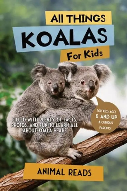 All Things Koalas For Kids: Filled With Plenty of Facts, Photos, and Fun to Learn all About Koala Bears by Animal Reads