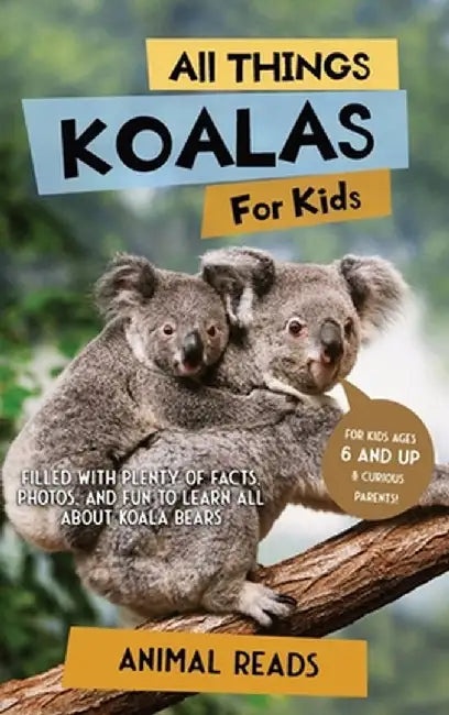 All Things Koalas For Kids: Filled With Plenty of Facts, Photos, and Fun to Learn all About Koala Bears by Animal Reads
