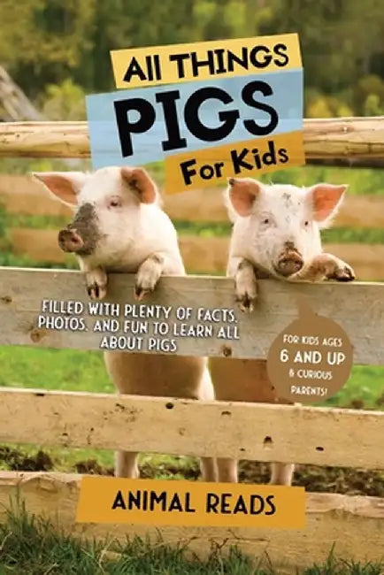 All Things Pigs For Kids: Filled With Plenty of Facts, Photos, and Fun to Learn all About Pigs by Animal Reads