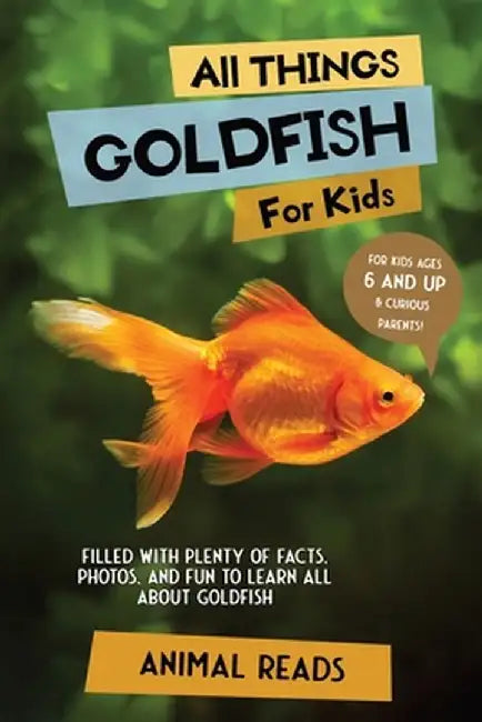 All Things Goldfish For Kids: Filled With Plenty of Facts, Photos, and Fun to Learn all About Goldfish by Animal Reads